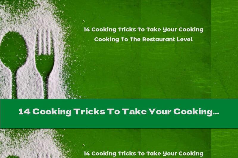 14 Cooking Tricks To Take Your Cooking To The Restaurant Level