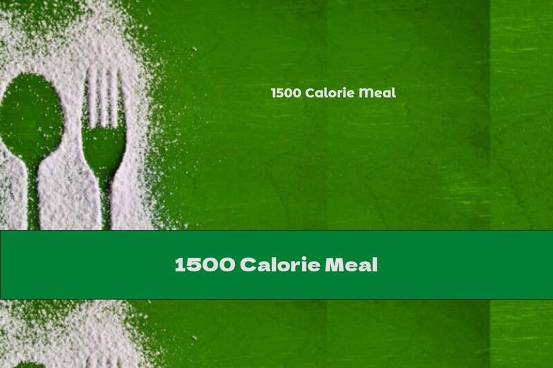 1500 Calorie Meal