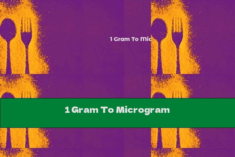 1 Gram To Microgram