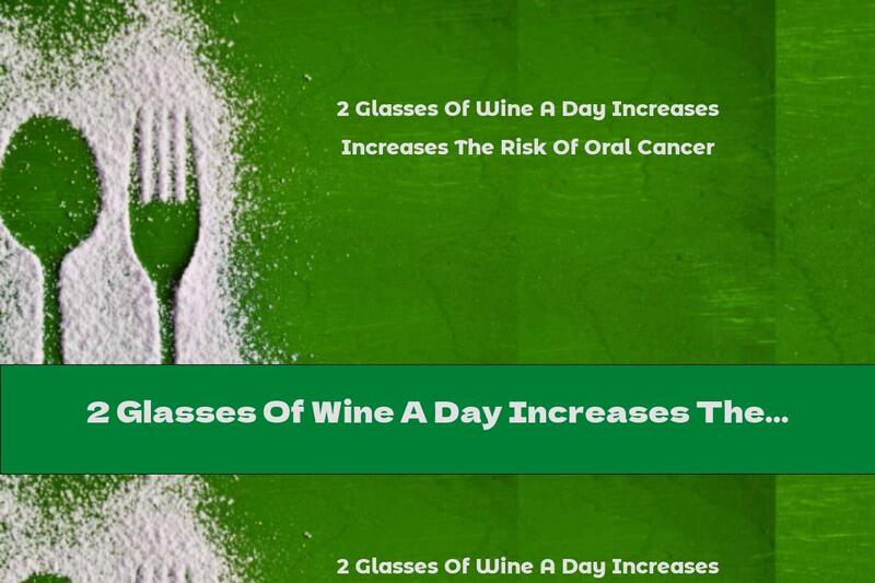 2 Glasses Of Wine A Day Increases The Risk Of Oral Cancer