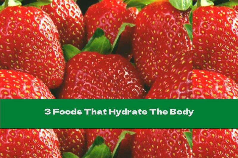 3 Foods That Hydrate The Body