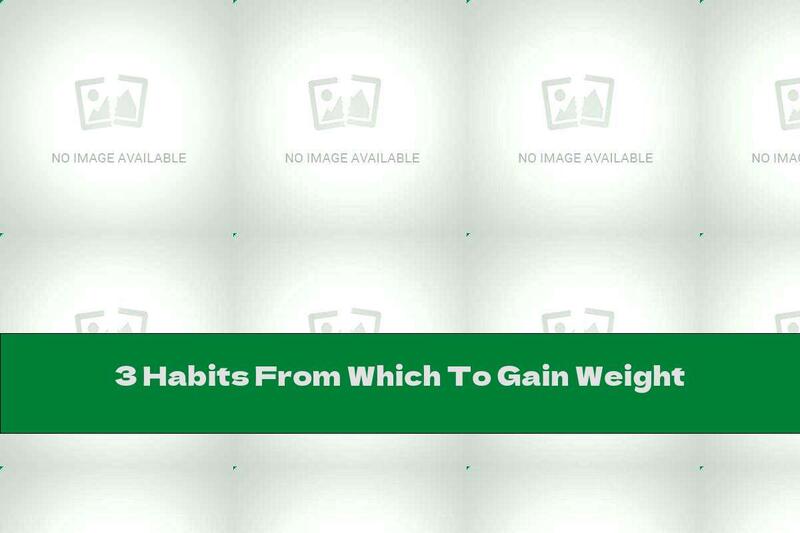 3 Habits From Which To Gain Weight