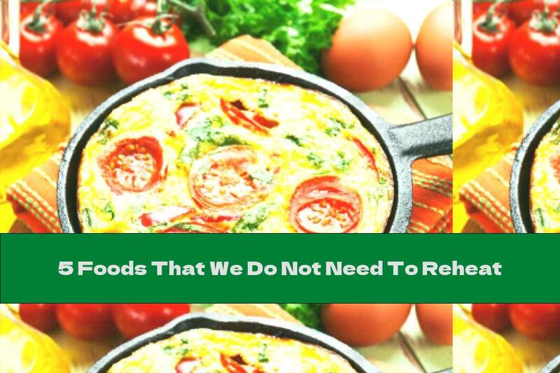 5 Foods That We Do Not Need To Reheat