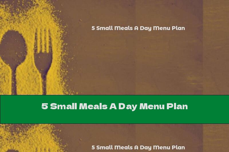 5 Small Meals A Day Menu Plan