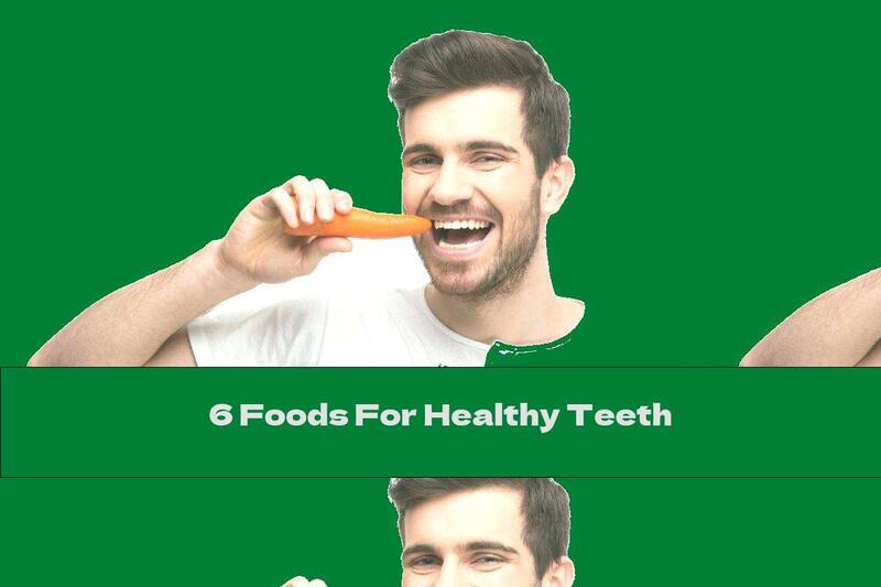 6 Foods For Healthy Teeth