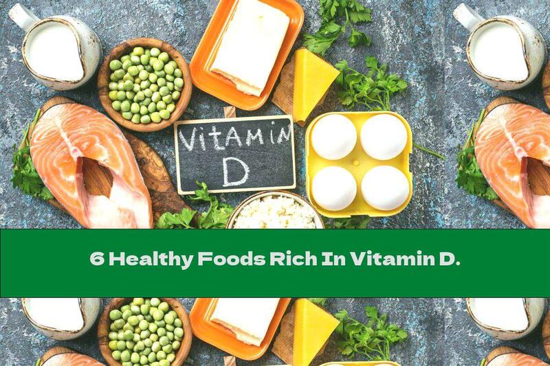 6 Healthy Foods Rich In Vitamin D.
