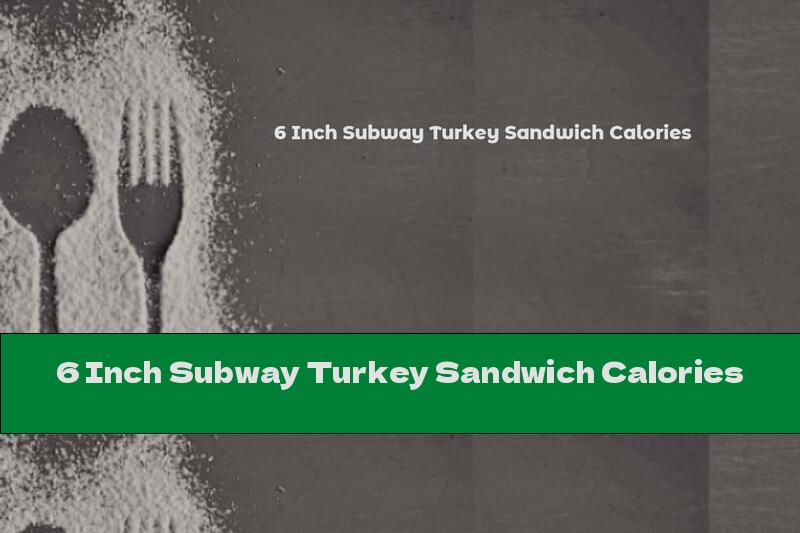 6 Inch Subway Turkey Sandwich Calories