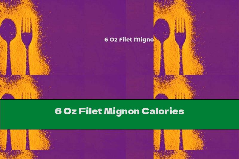 6 Oz Filet Mignon Calories
