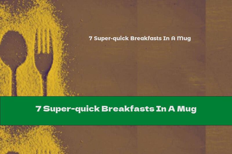 7 Super-quick Breakfasts In A Mug