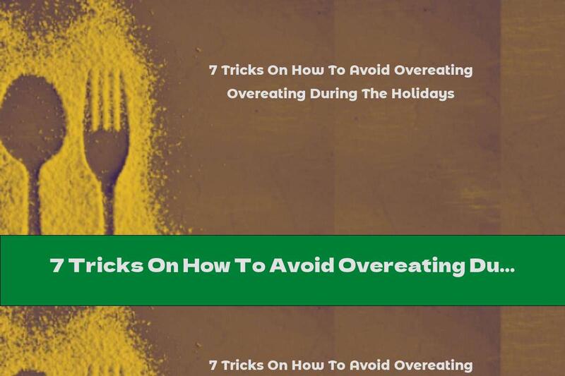 7 Tricks On How To Avoid Overeating During The Holidays