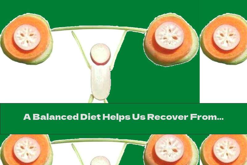 A Balanced Diet Helps Us Recover From Viral Illnesses And Flu