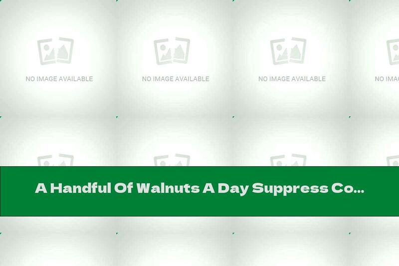 A Handful Of Walnuts A Day Suppress Colon Cancer