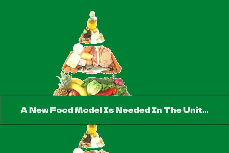 A New Food Model Is Needed In The United States - The Useful In It