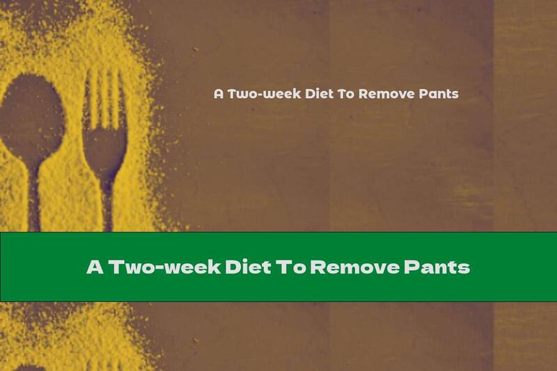 A Two-week Diet To Remove Pants