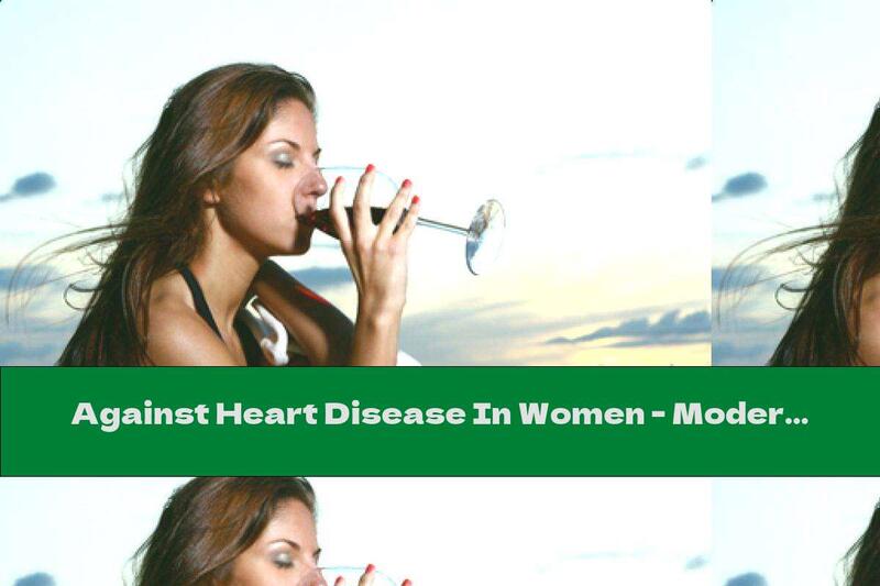 Against Heart Disease In Women - Moderate Alcohol Consumption. Proven!