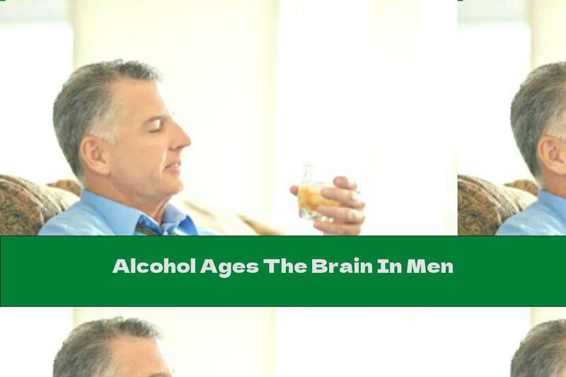 Alcohol Ages The Brain In Men