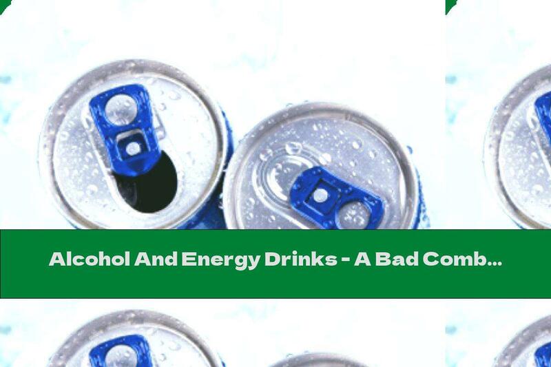 Alcohol And Energy Drinks - A Bad Combination