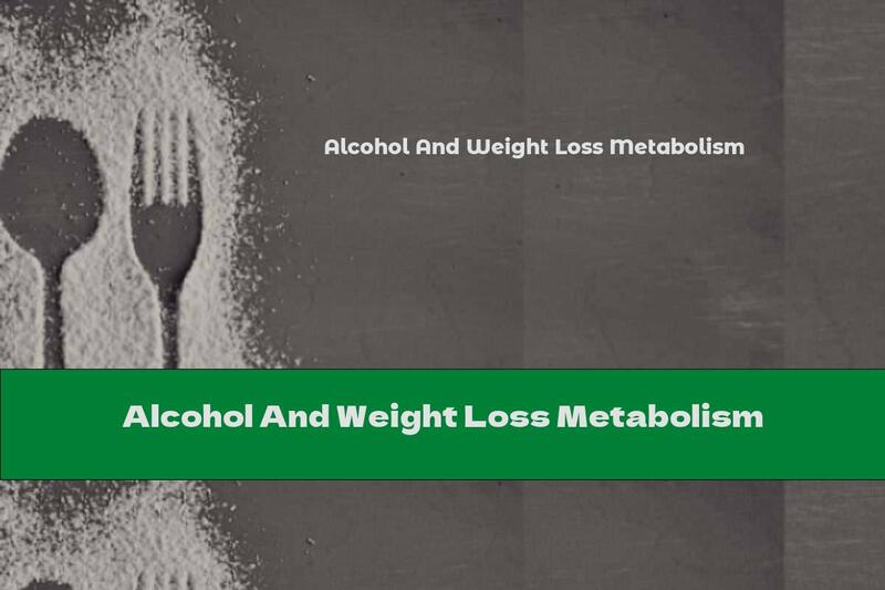Alcohol And Weight Loss Metabolism