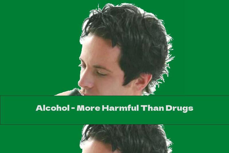 Alcohol - More Harmful Than Drugs
