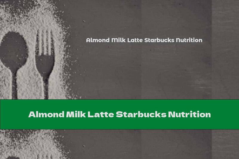 Almond Milk Latte Starbucks Nutrition