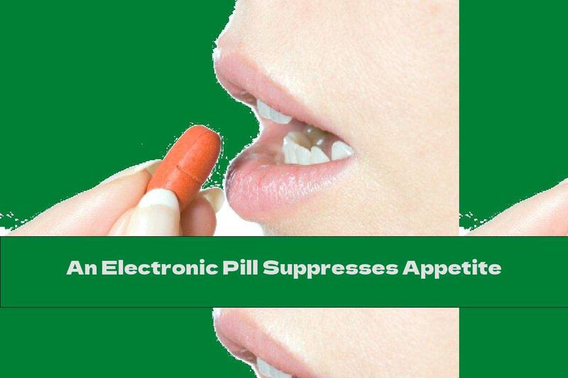 An Electronic Pill Suppresses Appetite