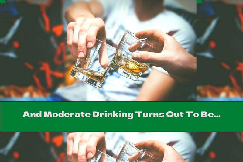And Moderate Drinking Turns Out To Be Dangerous