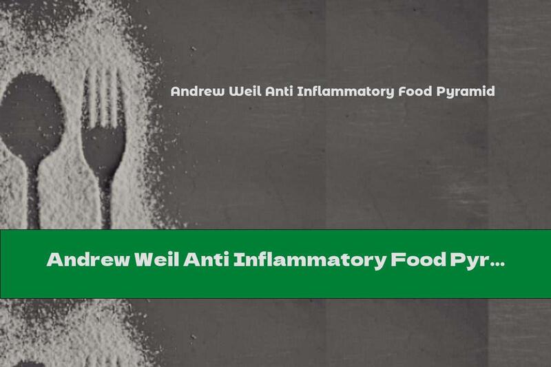 Andrew Weil Anti Inflammatory Food Pyramid