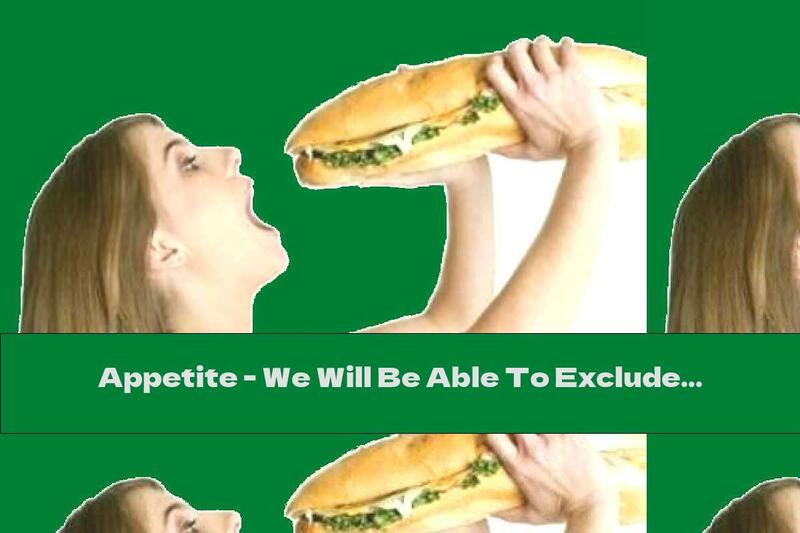 Appetite - We Will Be Able To Exclude It Generally From The Outside