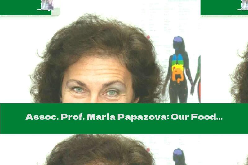 Assoc. Prof. Maria Papazova: Our Food Today Not Only Fills Up, It Literally Destroys Our Body