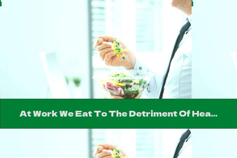 At Work We Eat To The Detriment Of Health. Why?