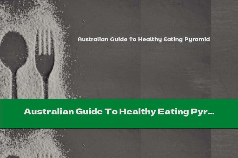 Australian Guide To Healthy Eating Pyramid