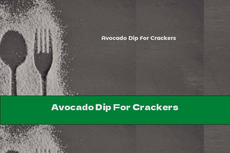 Avocado Dip For Crackers