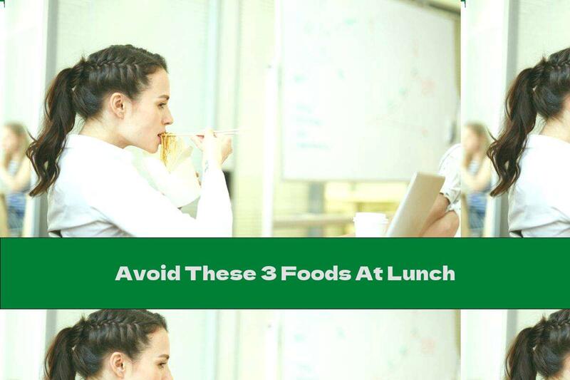 Avoid These 3 Foods At Lunch