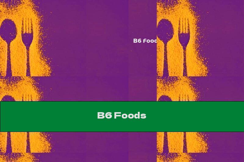 B6 Foods