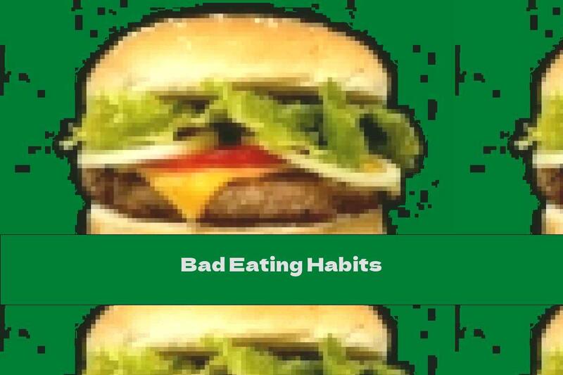 Bad Eating Habits