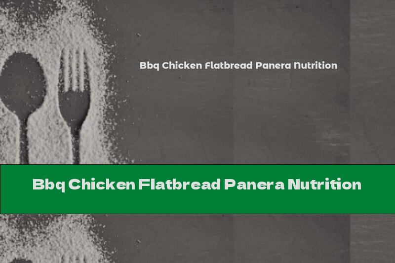 Bbq Chicken Flatbread Panera Nutrition