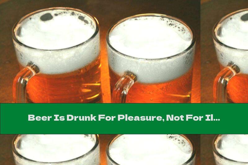 Beer Is Drunk For Pleasure, Not For Illness!