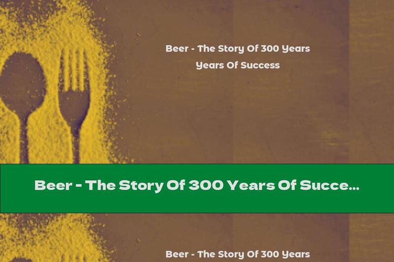 Beer - The Story Of 300 Years Of Success