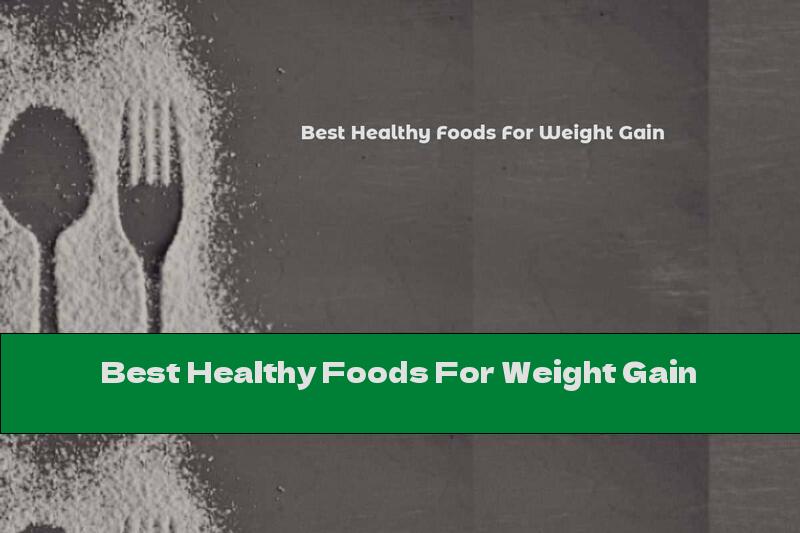 Best Healthy Foods For Weight Gain