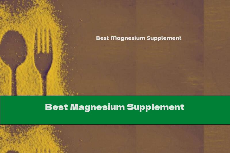 Best Magnesium Supplement