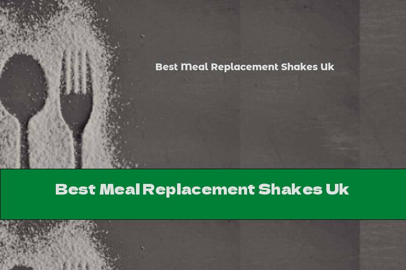 Best Meal Replacement Shakes Uk