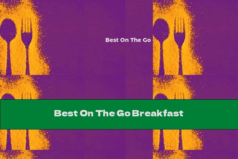 Best On The Go Breakfast