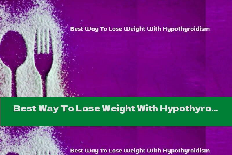 Best Way To Lose Weight With Hypothyroidism