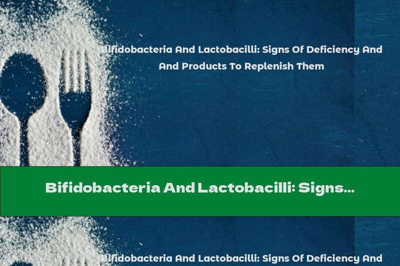 Bifidobacteria And Lactobacilli: Signs Of Deficiency And Products To Replenish Them