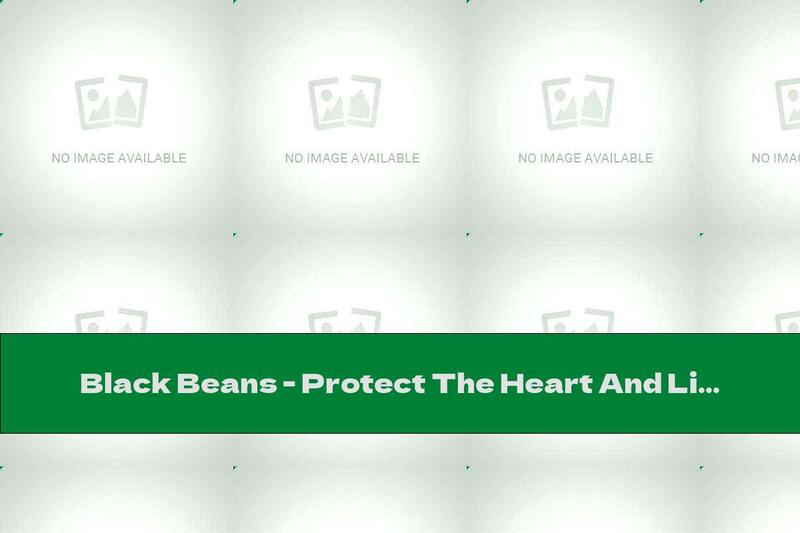 Black Beans - Protect The Heart And Liver
