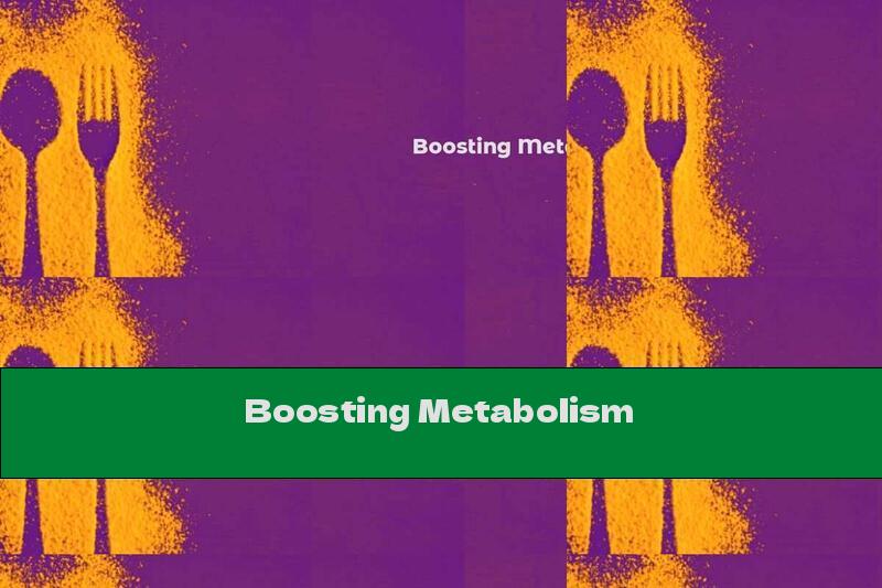 Boosting Metabolism