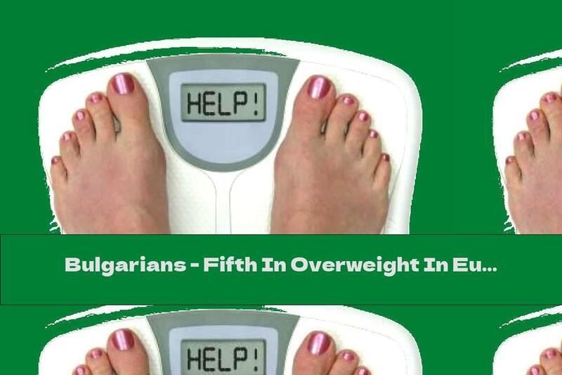 Bulgarians - Fifth In Overweight In Europe