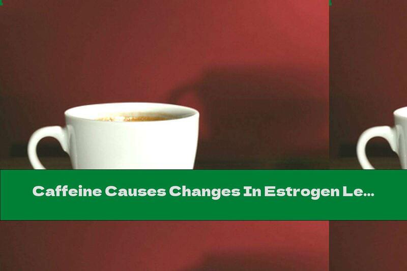 Caffeine Causes Changes In Estrogen Levels