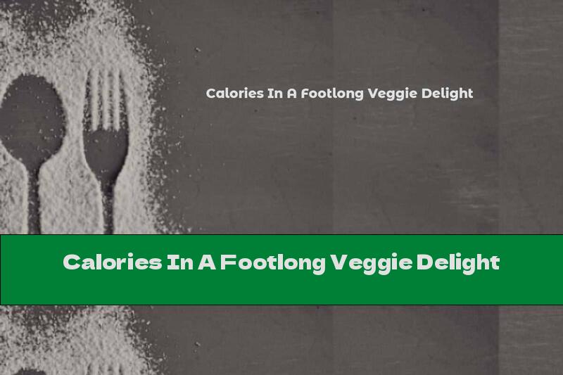 Calories In A Footlong Veggie Delight
