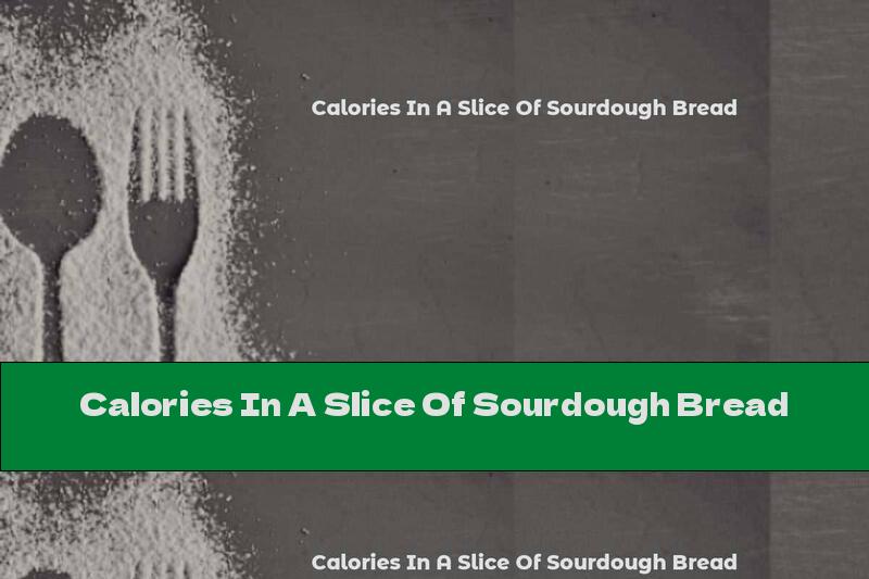Calories In A Slice Of Sourdough Bread